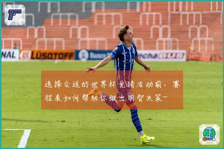 选择合适的世界杯竞猜活动前,赛程表如何帮助你做出明智决策-