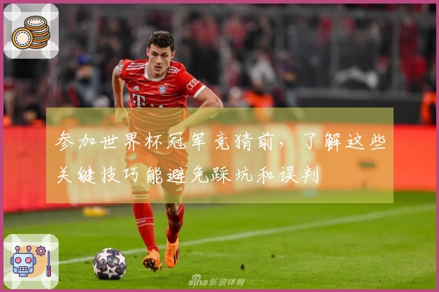 参加世界杯冠军竞猜前,了解这些关键技巧能避免踩坑和误判