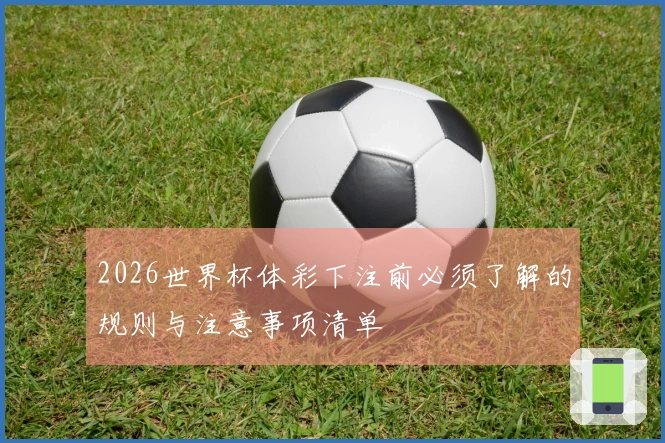 2026世界杯体彩下注前必须了解的规则与注意事项清单