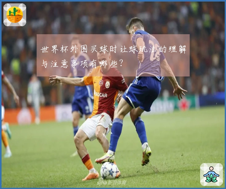 世界杯外围买球时让球玩法的理解与注意事项有哪些？