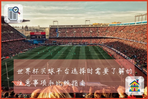 世界杯买球平台选择时需要了解的注意事项和比较指南