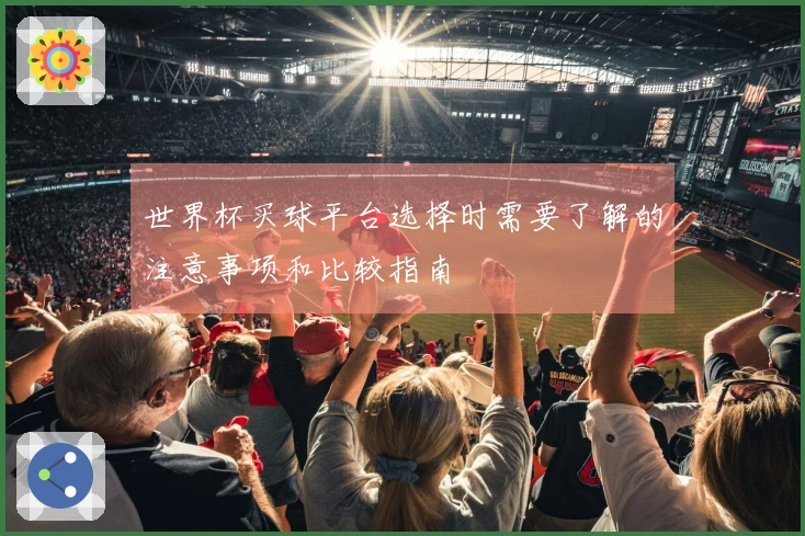 世界杯买球平台选择时需要了解的注意事项和比较指南